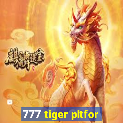 777 tiger pltfor